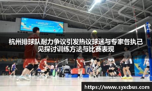 杭州排球队耐力争议引发热议球迷与专家各执己见探讨训练方法与比赛表现