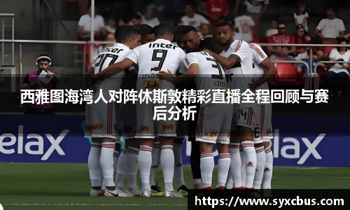 西雅图海湾人对阵休斯敦精彩直播全程回顾与赛后分析