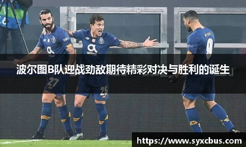 波尔图B队迎战劲敌期待精彩对决与胜利的诞生