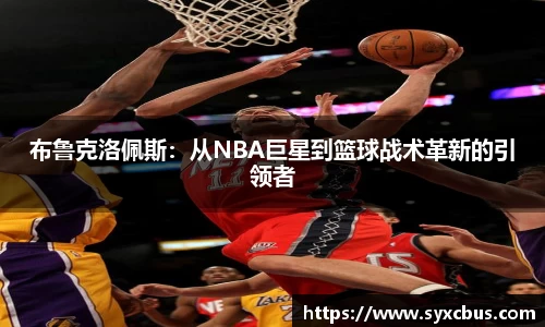布鲁克洛佩斯：从NBA巨星到篮球战术革新的引领者