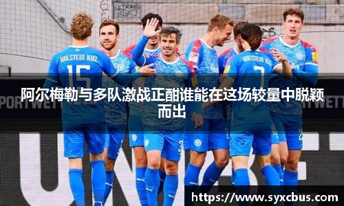 阿尔梅勒与多队激战正酣谁能在这场较量中脱颖而出