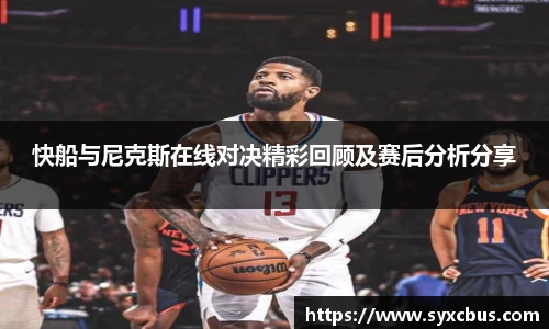 快船与尼克斯在线对决精彩回顾及赛后分析分享