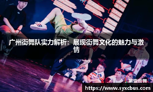 广州街舞队实力解析：展现街舞文化的魅力与激情